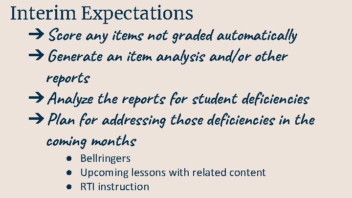 Interim Expectations ➔ Score any items not graded automatically ➔ Generate an item analysis