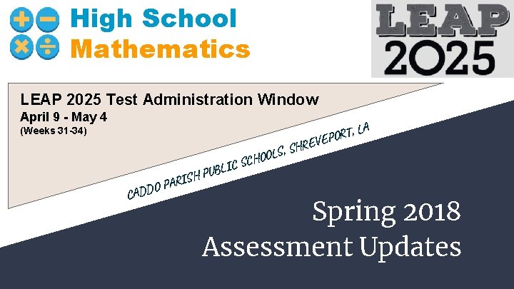High School Mathematics LEAP 2025 Test Administration Window April 9 - May 4 (Weeks