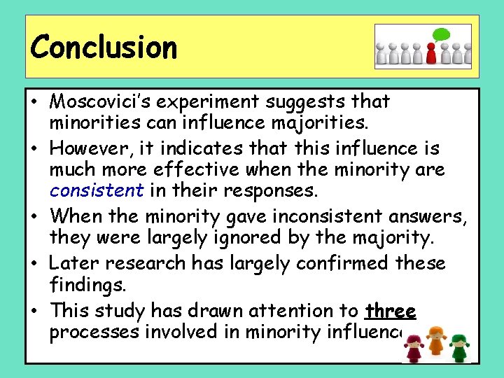 Conclusion • Moscovici’s experiment suggests that minorities can influence majorities. • However, it indicates