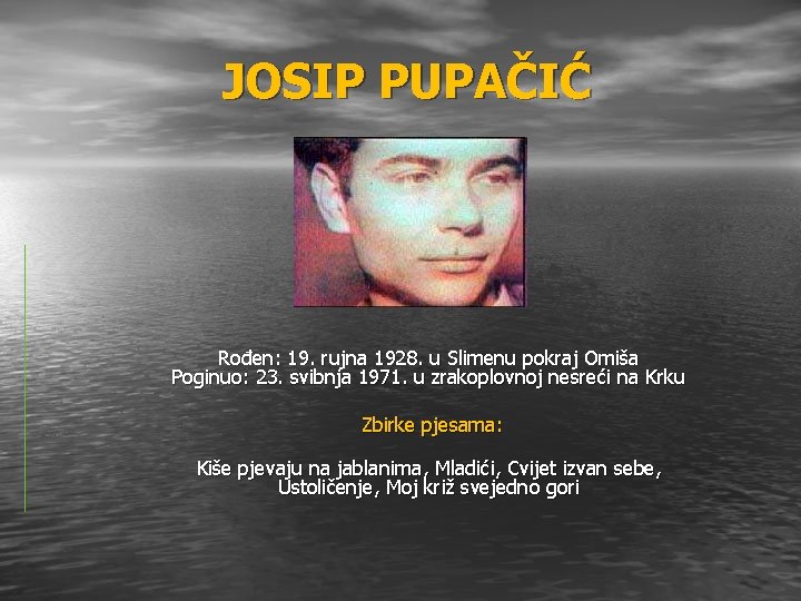 JOSIP PUPAČIĆ Rođen: 19. rujna 1928. u Slimenu pokraj Omiša Poginuo: 23. svibnja 1971.