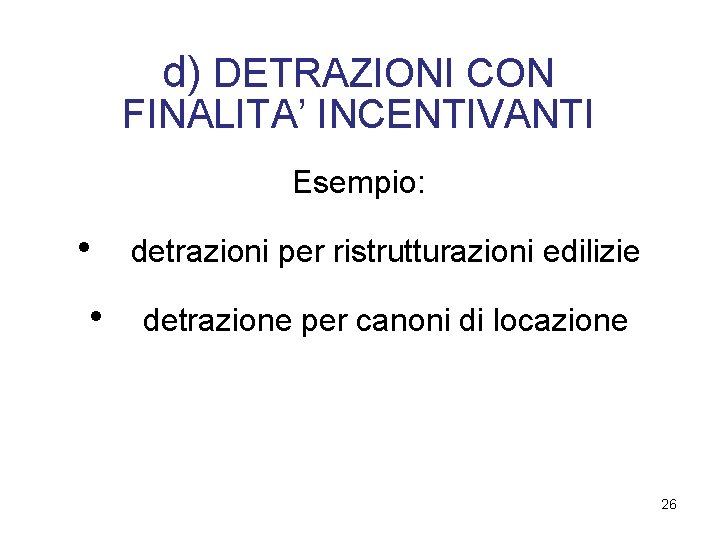 d) DETRAZIONI CON FINALITA’ INCENTIVANTI Esempio: • • detrazioni per ristrutturazioni edilizie detrazione per