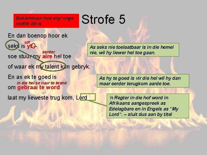 Beklemtoon hoe erg/ onge looflik dit is Strofe 5 En dan boenop hoor ek