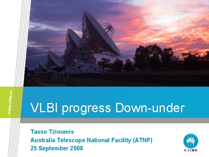 VLBI progress Down-under Tasso Tzioumis Australia Telescope National Facility (ATNF) 25 September 2008 