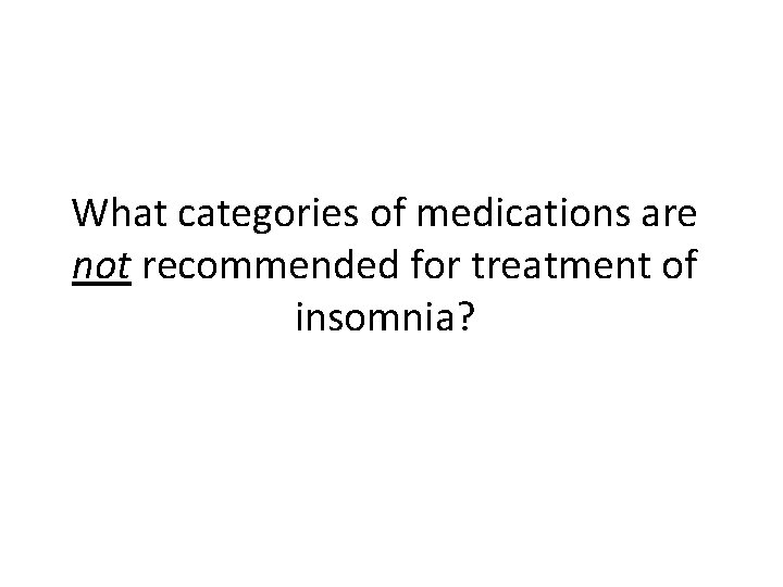 What categories of medications are not recommended for treatment of insomnia? 