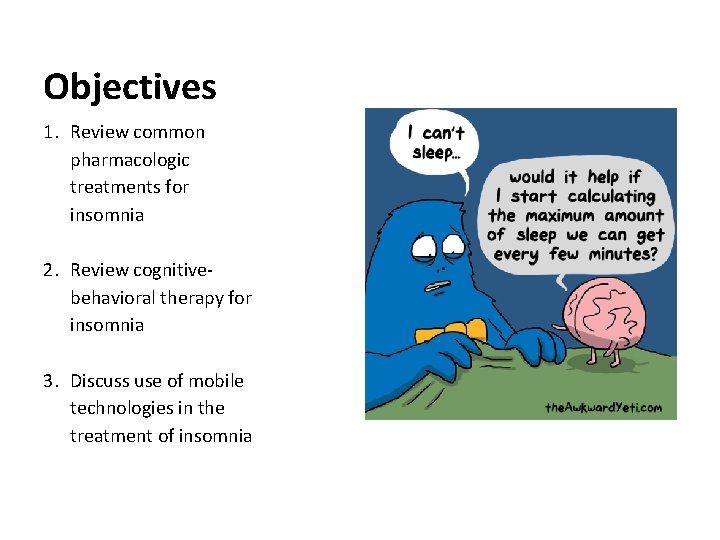 Objectives 1. Review common pharmacologic treatments for insomnia 2. Review cognitivebehavioral therapy for insomnia