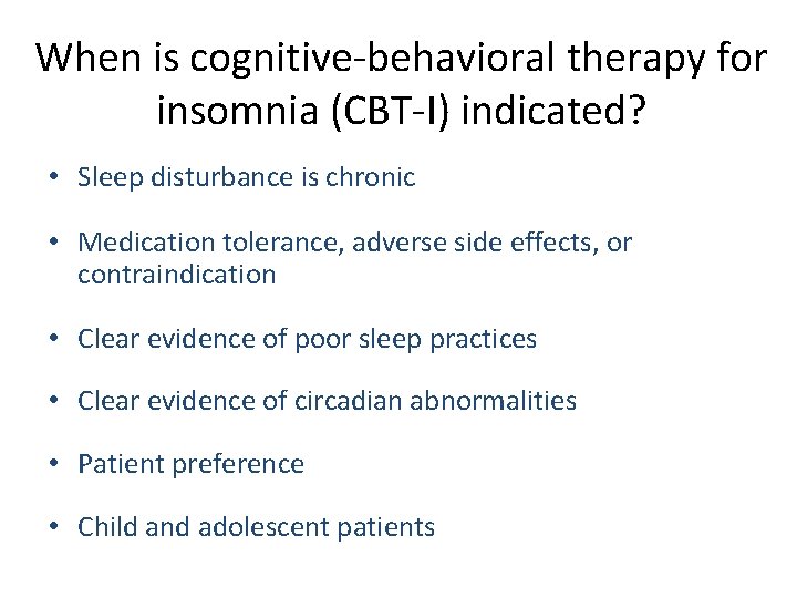 When is cognitive-behavioral therapy for insomnia (CBT-I) indicated? • Sleep disturbance is chronic •