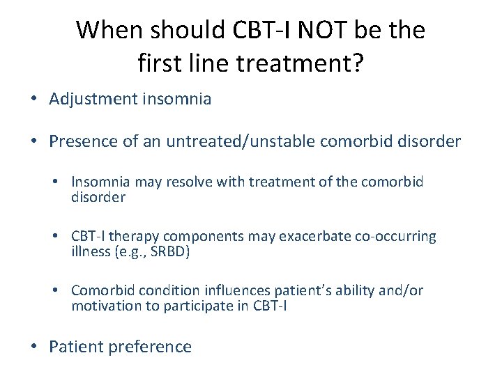 When should CBT-I NOT be the first line treatment? • Adjustment insomnia • Presence