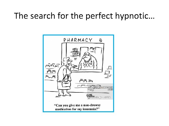 The search for the perfect hypnotic… 