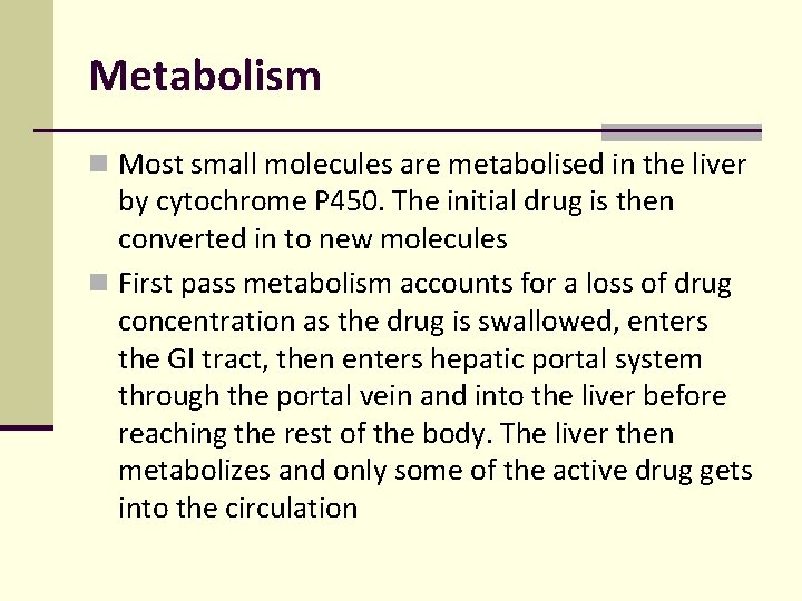Metabolism n Most small molecules are metabolised in the liver by cytochrome P 450. Metabolism n Most small molecules are metabolised in the liver by cytochrome P 450.