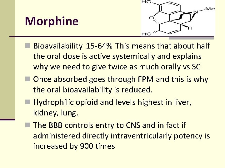Morphine n Bioavailability 15 -64% This means that about half the oral dose is Morphine n Bioavailability 15 -64% This means that about half the oral dose is