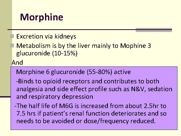 Morphine n Excretion via kidneys n Metabolism is by the liver mainly to Mophine Morphine n Excretion via kidneys n Metabolism is by the liver mainly to Mophine