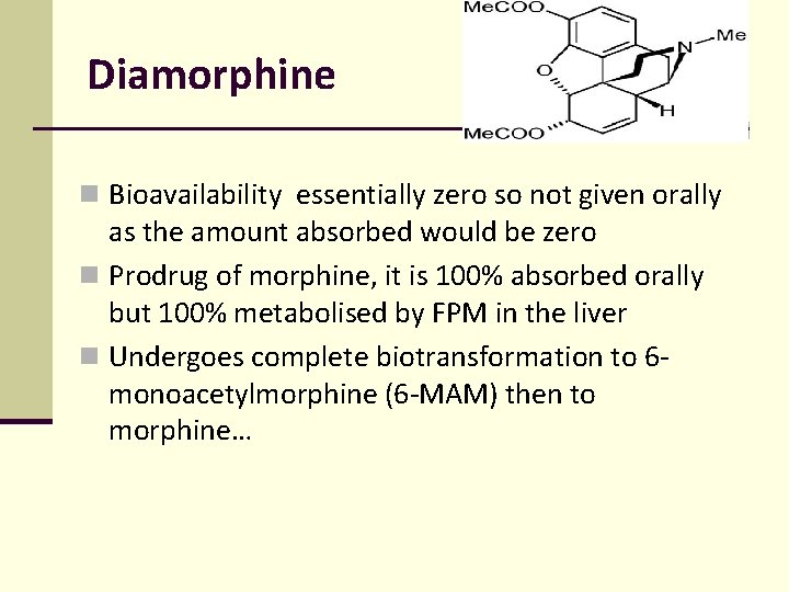 Diamorphine n Bioavailability essentially zero so not given orally as the amount absorbed would Diamorphine n Bioavailability essentially zero so not given orally as the amount absorbed would