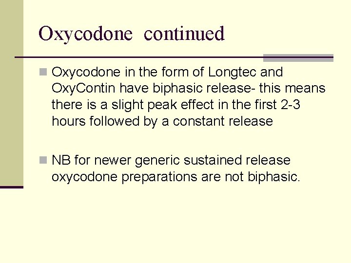 Oxycodone continued n Oxycodone in the form of Longtec and Oxy. Contin have biphasic Oxycodone continued n Oxycodone in the form of Longtec and Oxy. Contin have biphasic