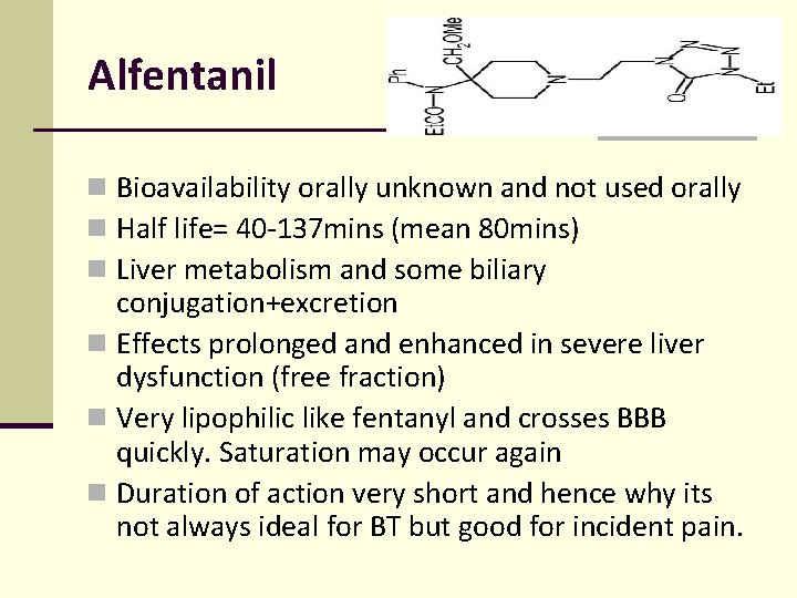 Alfentanil n Bioavailability orally unknown and not used orally n Half life= 40 -137 Alfentanil n Bioavailability orally unknown and not used orally n Half life= 40 -137