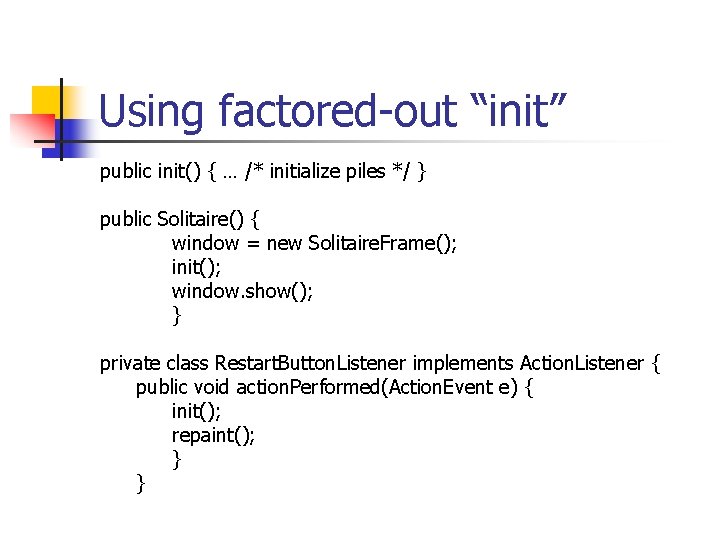 Using factored-out “init” public init() { … /* initialize piles */ } public Solitaire()