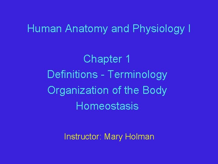Human Anatomy and Physiology I Chapter 1 Definitions - Terminology Organization of the Body