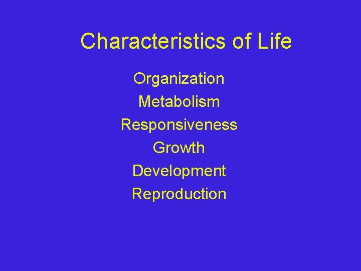 Characteristics of Life Organization Metabolism Responsiveness Growth Development Reproduction 