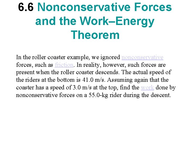 6. 6 Nonconservative Forces and the Work–Energy Theorem In the roller coaster example, we