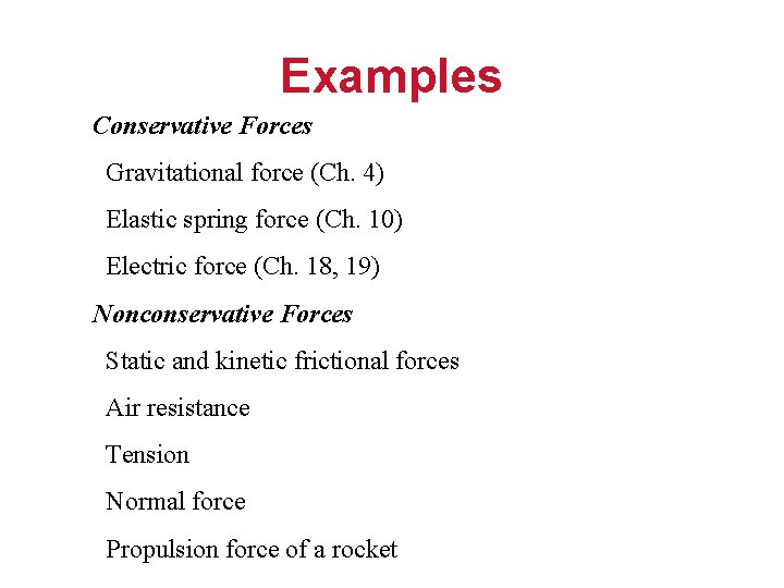 Examples Conservative Forces Gravitational force (Ch. 4) Elastic spring force (Ch. 10) Electric force