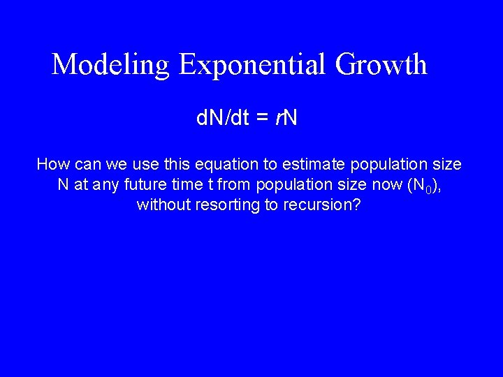 Modeling Exponential Growth d. N/dt = r. N How can we use this equation