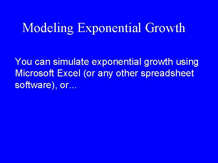 Modeling Exponential Growth You can simulate exponential growth using Microsoft Excel (or any other