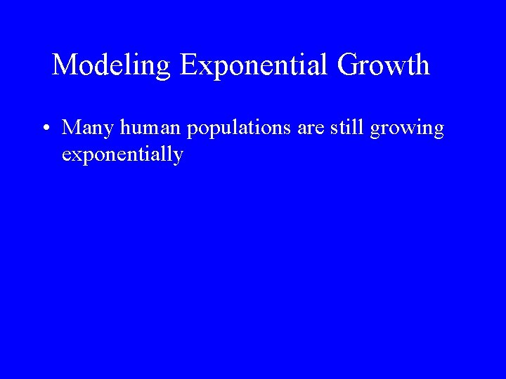 Modeling Exponential Growth • Many human populations are still growing exponentially 