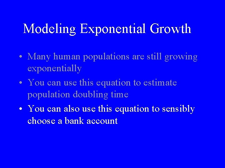 Modeling Exponential Growth • Many human populations are still growing exponentially • You can