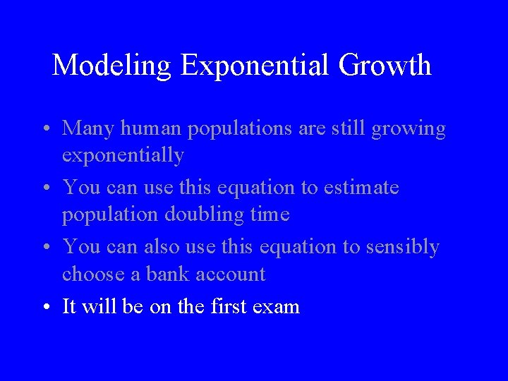 Modeling Exponential Growth • Many human populations are still growing exponentially • You can