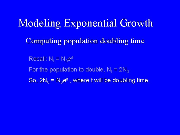 Modeling Exponential Growth Computing population doubling time Recall: Nt = N 0 ert For