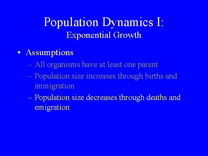 Population Dynamics I: Exponential Growth • Assumptions – All organisms have at least one