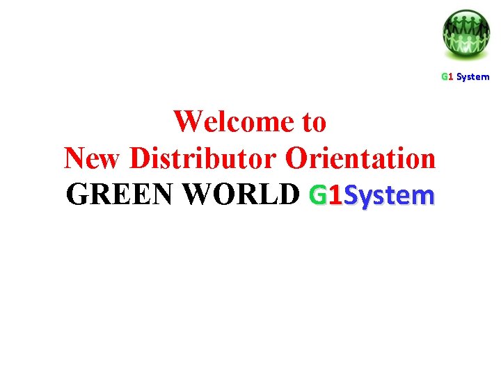 G 1 System Welcome to New Distributor Orientation GREEN WORLD G 1 System 