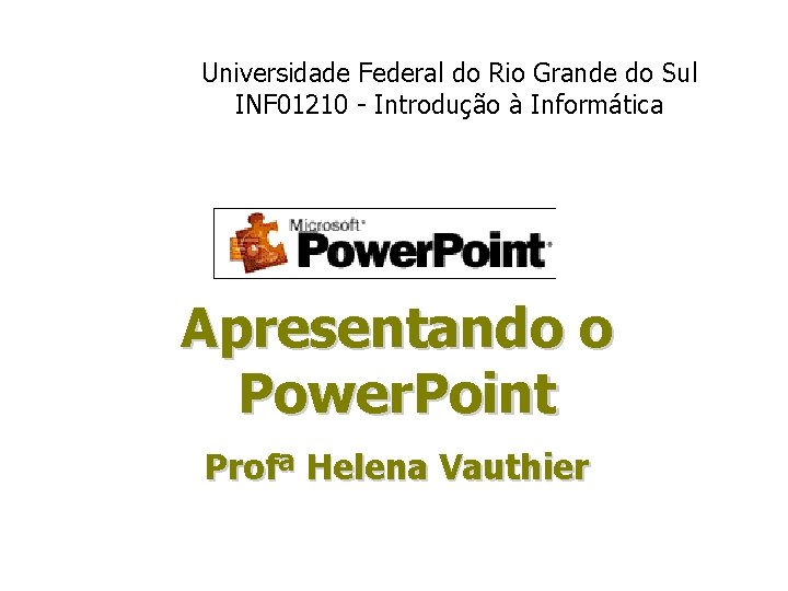 Universidade Federal do Rio Grande do Sul INF 01210 - Introdução à Informática Apresentando