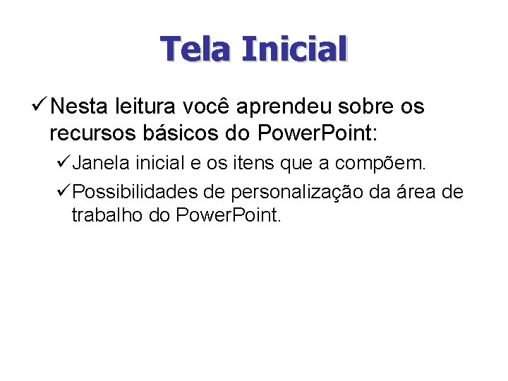 Tela Inicial ü Nesta leitura você aprendeu sobre os recursos básicos do Power. Point: