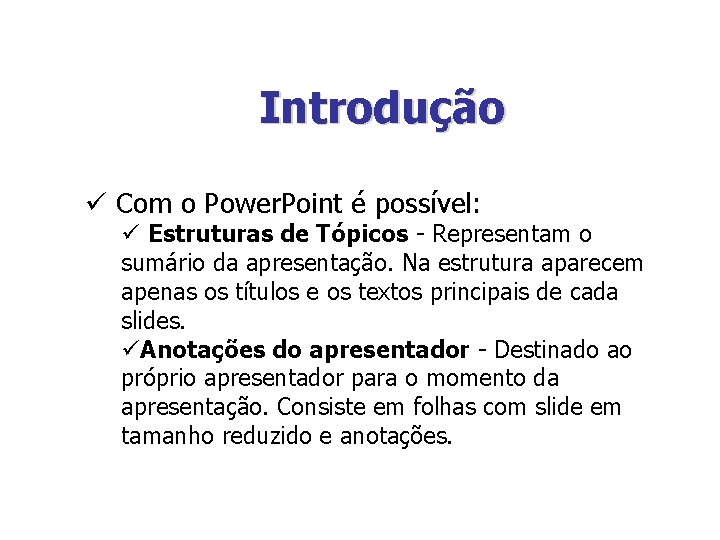 Introdução ü Com o Power. Point é possível: ü Estruturas de Tópicos - Representam