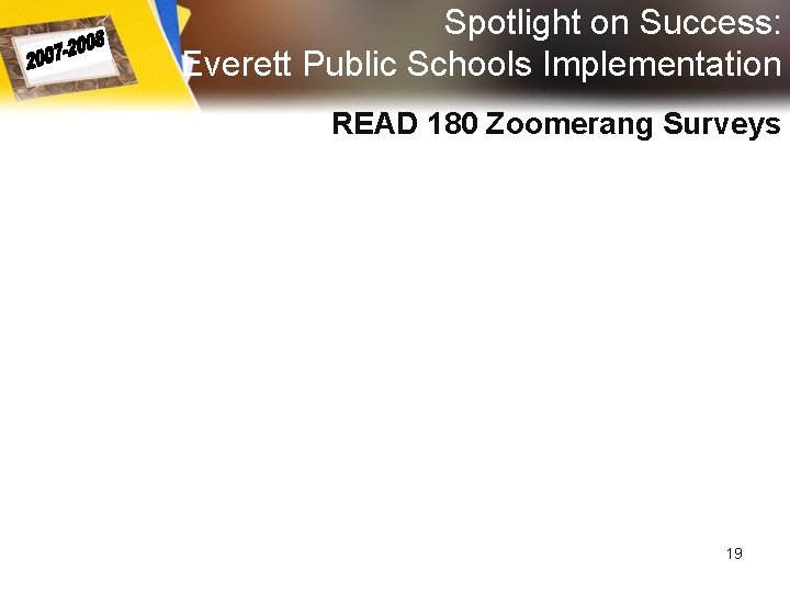 Spotlight on Success: Everett Public Schools Implementation READ 180 Zoomerang Surveys 19 Spotlight on Success: Everett Public Schools Implementation READ 180 Zoomerang Surveys 19