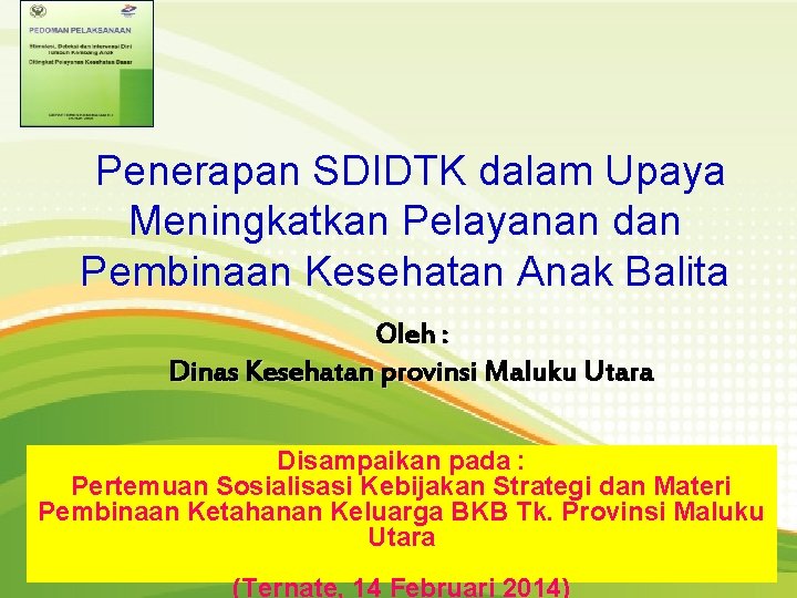 Penerapan SDIDTK dalam Upaya Meningkatkan Pelayanan dan Pembinaan Kesehatan Anak Balita Oleh : Dinas