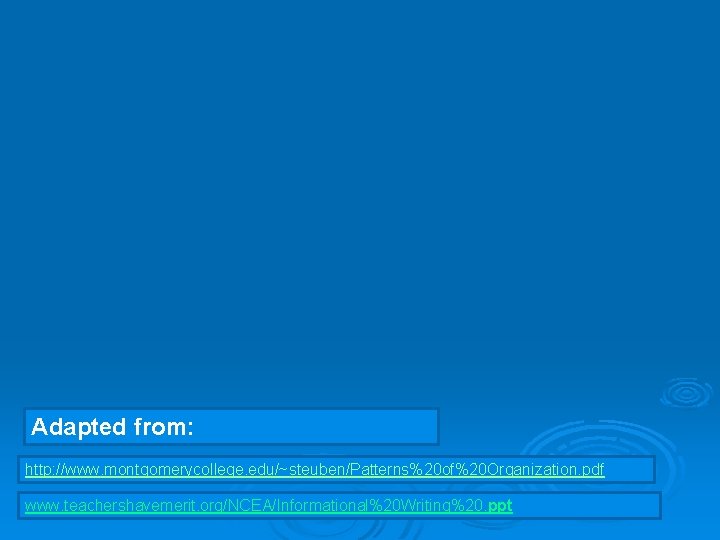 Adapted from: http: //www. montgomerycollege. edu/~steuben/Patterns%20 of%20 Organization. pdf www. teachershavemerit. org/NCEA/Informational%20 Writing%20. ppt