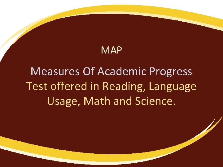 MAP Measures Of Academic Progress Test offered in Reading, Language Usage, Math and Science.