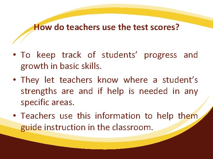 How do teachers use the test scores? • To keep track of students’ progress