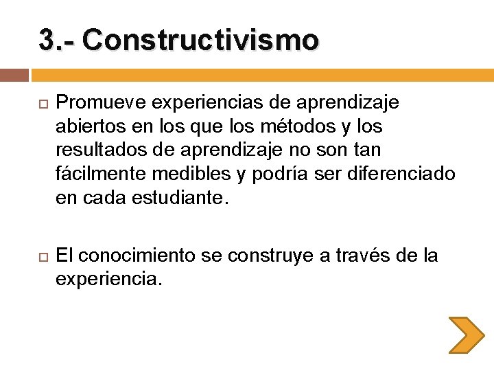 3. - Constructivismo Promueve experiencias de aprendizaje abiertos en los que los métodos y