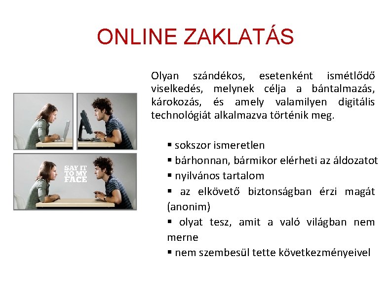 ONLINE ZAKLATÁS Olyan szándékos, esetenként ismétlődő viselkedés, melynek célja a bántalmazás, károkozás, és amely