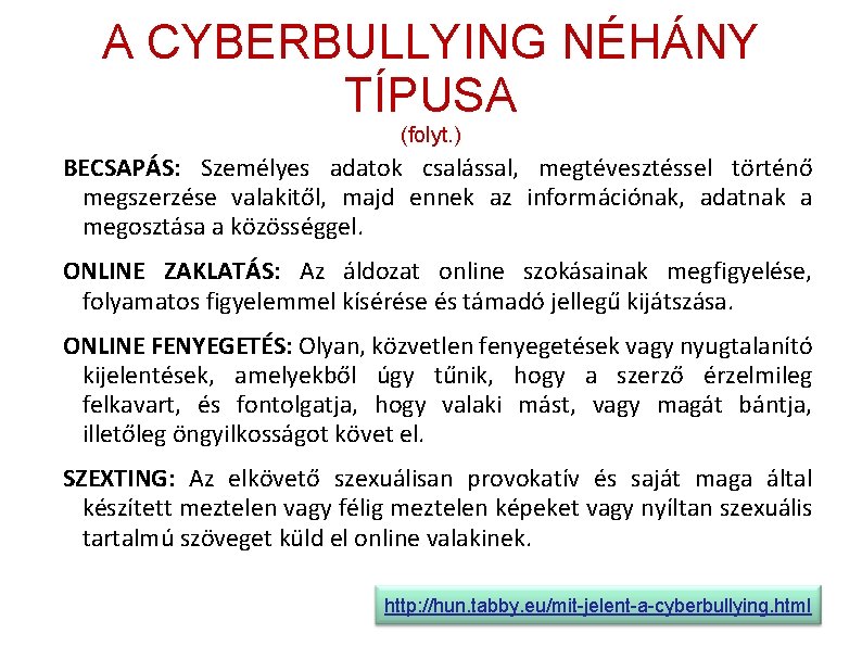 A CYBERBULLYING NÉHÁNY TÍPUSA (folyt. ) BECSAPÁS: Személyes adatok csalással, megtévesztéssel történő megszerzése valakitől,