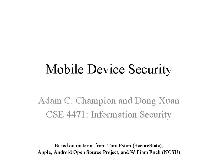 Mobile Device Security Adam C. Champion and Dong Xuan CSE 4471: Information Security Based