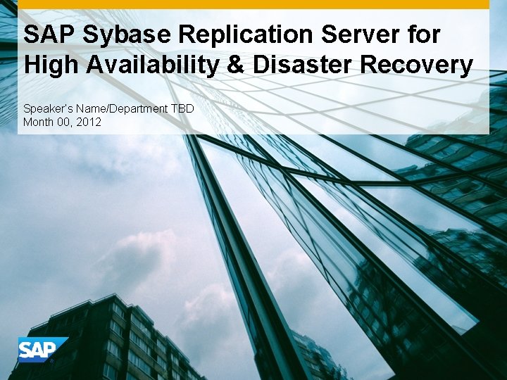 SAP Sybase Replication Server for High Availability & Disaster Recovery Speaker’s Name/Department TBD Month SAP Sybase Replication Server for High Availability & Disaster Recovery Speaker’s Name/Department TBD Month