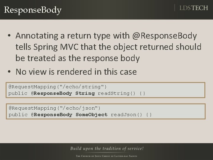 Response. Body • Annotating a return type with @Response. Body tells Spring MVC that