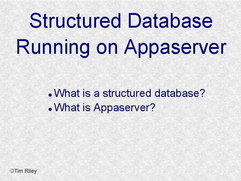 Structured Database Running on Appaserver What is a structured database? What is Appaserver? ©Tim