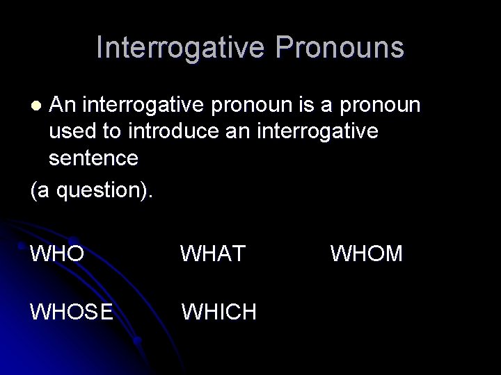 Interrogative Pronouns An interrogative pronoun is a pronoun used to introduce an interrogative sentence