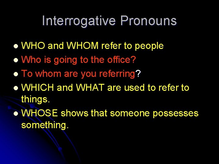 Interrogative Pronouns WHO and WHOM refer to people l Who is going to the