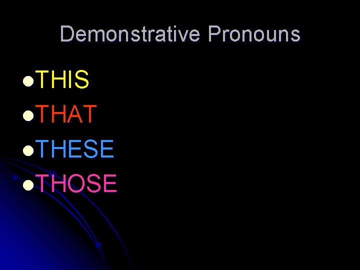 Demonstrative Pronouns l. THIS l. THAT l. THESE l. THOSE 