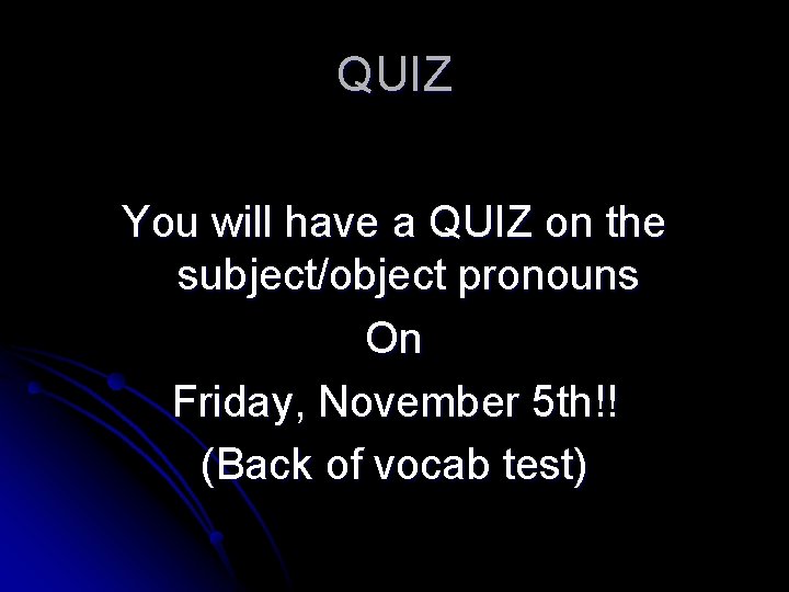 QUIZ You will have a QUIZ on the subject/object pronouns On Friday, November 5